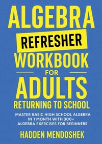 Abbildung von: Algebra Refresher Workbook for Adults Returning to School - Hadden Mendoshek