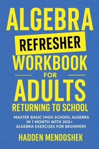 Abbildung von: Algebra Refresher Workbook for Adults Returning to School - Hadden Mendoshek