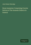 Cover: Hor&aelig; Aramaic&aelig;: Comprising Concise Notices of The Aramean Dialects In General - Antigonos Verlag