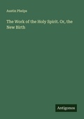 Cover: The Work of the Holy Spirit. Or, the New Birth - Antigonos Verlag