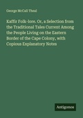 Cover: Kaffir Folk-lore. Or, a Selection from the Traditional Tales Current Among the People Living on the Eastern Border of the Cape Colony, with Copious Explanatory Notes - Antigonos Verlag