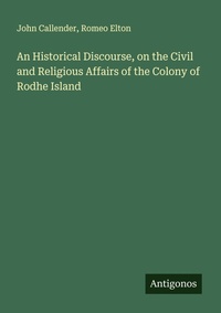 Enlarge image Cover: An Historical Discourse, on the Civil and Religious Affairs of the Colony of Rodhe Island - Antigonos Verlag