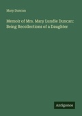 Cover: Memoir of Mrs. Mary Lundie Duncan: Being Recollections of a Daughter - Antigonos Verlag