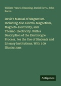 Cover: Davis's Manual of Magnetism. Including Also Electro-Magnetism, Magneto-Electricity, and Thermo-Electricity. With a Description of the Electrotype Process. For the Use of Students and Literary Institutions. With 100 Illustrations - Antigonos Verlag