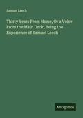 Cover: Thirty Years From Home, Or a Voice From the Main Deck, Being the Experience of Samuel Leech - Antigonos Verlag