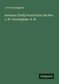 Cover: Sermons Chiefly Practical by the Rev. J. W. Cunningham, A. M. - Antigonos Verlag