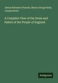 Cover: A Complete View of the Dress and Habits of the People of England - Antigonos Verlag