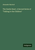 Cover: The Gentle Heart. A Second Series of "Talking to the Children" - Antigonos Verlag