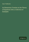 Cover: An Elementary Treatise on the Theory of Equations with a Collection of Examples - Antigonos Verlag