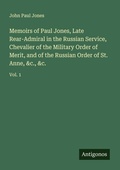 Cover: Memoirs of Paul Jones, Late Rear-Admiral in the Russian Service, Chevalier of the Military Order of Merit, and of the Russian Order of St. Anne, &c., &c. - Antigonos Verlag