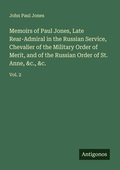 Cover: Memoirs of Paul Jones, Late Rear-Admiral in the Russian Service, Chevalier of the Military Order of Merit, and of the Russian Order of St. Anne, &c., &c. - Antigonos Verlag