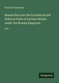 Cover: Researches Into the Ecclestical and Political State of Ancient Britain under the Roman Emperors - Antigonos Verlag