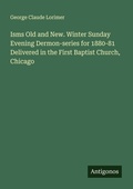 Cover: Isms Old and New. Winter Sunday Evening Dermon-series for 1880-81 Delivered in the First Baptist Church, Chicago - Antigonos Verlag
