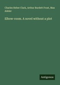 Cover: Elbow-room. A novel without a plot - Antigonos Verlag
