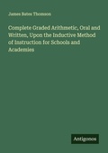 Cover: Complete Graded Arithmetic, Oral and Written, Upon the Inductive Method of Instruction for Schools and Academies - Antigonos Verlag