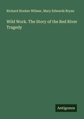 Cover: Wild Work. The Story of the Red River Tragedy - Antigonos Verlag