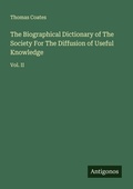 Cover: The Biographical Dictionary of The Society For The Diffusion of Useful Knowledge - Antigonos Verlag