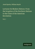Cover: Lectures On Modern History: From the Irruption of the Northern Nations to the Close of the American Revolution - Antigonos Verlag