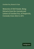 Cover: Memories of Old Friends. Being Extracts from the Journals and Letters of Caroline Fox, of Penjerrick, Cornwall, from 1835 to 1871 - Antigonos Verlag
