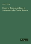 Cover: History of the American Board of Commissioners For Foreign Missions - Antigonos Verlag