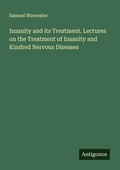 Cover: Insanity and its Treatment. Lectures on the Treatment of Insanity and Kindred Nervous Diseases - Antigonos Verlag