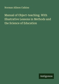 Enlarge image Cover: Manual of Object-teaching. With Illustrative Lessons in Methods and the Science of Education - Antigonos Verlag