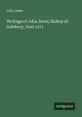 Cover: Writings of John Jewel, Bishop of Salisbury, Died 1571 - Antigonos Verlag