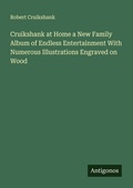 Cover: Cruikshank at Home a New Family Album of Endless Entertainment With Numerous Illustrations Engraved on Wood - Antigonos Verlag