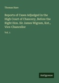 Cover: Reports of Cases Adjudged in the High Court of Chancery, Before the Right Hon. Sir James Wigram, Knt., Vice-Chancellor - Antigonos Verlag