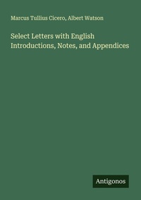 Enlarge image Cover: Select Letters with English Introductions, Notes, and Appendices - Antigonos Verlag