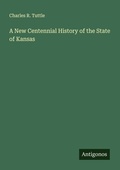 Cover: A New Centennial History of the State of Kansas - Antigonos Verlag