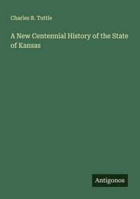 Enlarge image Cover: A New Centennial History of the State of Kansas - Antigonos Verlag
