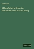 Cover: Address Delivered Before the Massachusetts Horticultural Society - Antigonos Verlag