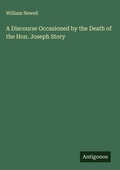 Cover: A Discourse Occasioned by the Death of the Hon. Joseph Story - Antigonos Verlag