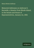 Cover: Memorial Addresses on Ambrose E. Burnside, a Senator from Rhode Island, in the Senate and House of Representatives, January 23, 1882 - Antigonos Verlag