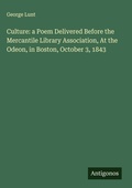 Cover: Culture: a Poem Delivered Before the Mercantile Library Association, At the Odeon, in Boston, October 3, 1843 - Antigonos Verlag