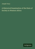 Cover: A Historical Examination of the State of Society in Western Africa - Antigonos Verlag
