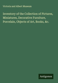 Enlarge image Cover: Inventory of the Collection of Pictures, Miniatures, Decorative Furniture, Porcelain, Objects of Art, Books, &c. - Antigonos Verlag