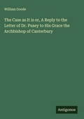 Cover: The Case as It is or, A Reply to the Letter of Dr. Pusey to His Grace the Archbishop of Canterbury - Antigonos Verlag
