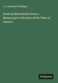 Cover: Poetical Miscellanies from a Manuscript Collection of the Time of James I. - Antigonos Verlag