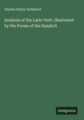 Cover: Analysis of the Latin Verb. Illustrated by the Forms of the Sanskrit - Antigonos Verlag
