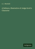 Cover: A Defence, Illustrative of Judge Scott's Character - Antigonos Verlag