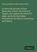Cover: An Historical Account of Some Memorable Actions, Particularly in Virginia, Also Against the Admiral of Algier, and in the East Indies. Performed for the Service of His Prince and Country - Antigonos Verlag