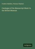 Cover: Catalogue of the Manuscript Music In the British Museum - Antigonos Verlag