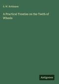 Cover: A Practical Treatise on the Teeth of Wheels - Antigonos Verlag