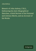 Cover: Memoir of John Aubrey, F.R.S., Embracing his Auto-Biographical Sketches, a Brief Review of his Personal and Literary Merits, and an Account of his Works - Antigonos Verlag