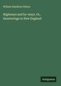Cover: Highways and by-ways. Or, Saunterings in New England - Antigonos Verlag