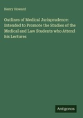 Cover: Outlines of Medical Jurisprudence: Intended to Promote the Studies of the Medical and Law Students who Attend his Lectures - Antigonos Verlag