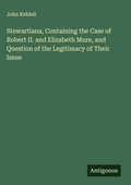Cover: Stewartiana, Containing the Case of Robert II. and Elizabeth Mure, and Question of the Legitimacy of Their Issue - Antigonos Verlag