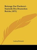 Cover: Beitrage Zur Fischerei-Statistik Des Deutschen Reichs (1875) - Kessinger Publishing